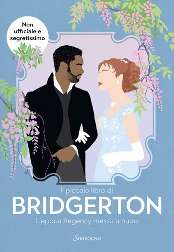 Il piccolo libro di Bridgerton. L'epoca Regency messa a nudo - Charlotte Browne - Libro Sonzogno 2021, Varia | Libraccio.it