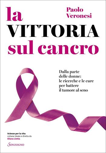 La vittoria sul cancro. Dalla parte delle donne: tutte le cure per battere il tumore al seno - Paolo Veronesi - Libro Sonzogno 2022, Scienze per la vita | Libraccio.it