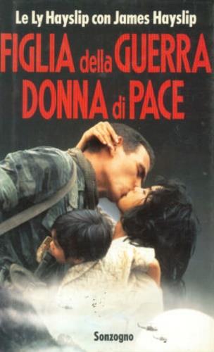 Figlia della guerra, donna di pace - Le Ly Hayslip, James Hayslip - Libro Sonzogno 1994, Gli arcobaleni | Libraccio.it
