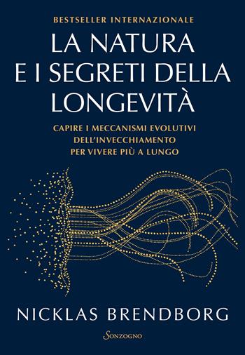 La natura e i segreti della longevità. Capire i meccanismi evolutivi dell'invecchiamento per vivere più a lungo - Nicklas Brendborg - Libro Sonzogno 2022 | Libraccio.it