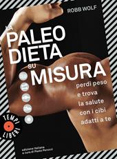 La paleo dieta su misura. Perdi peso e trova la salute con i cibi adatti a te