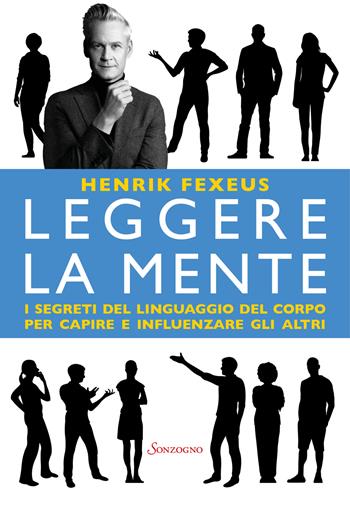 Leggere la mente. I segreti del linguaggio del corpo per capire e influenzare gli altri - Henrik Fexeus - Libro Sonzogno 2022 | Libraccio.it