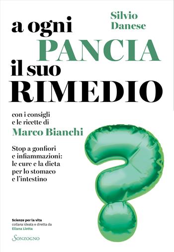 A ogni pancia il suo rimedio. Stop a gonfiori e infiammazioni: le cure e la dieta per lo stomaco e l'intestino - Silvio Danese, Marco Bianchi - Libro Sonzogno 2023, Scienze per la vita | Libraccio.it