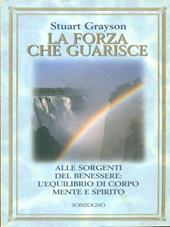 La forza che guarisce. Alle sorgenti del benessere: l'equilibrio di corpo, mente e spirito