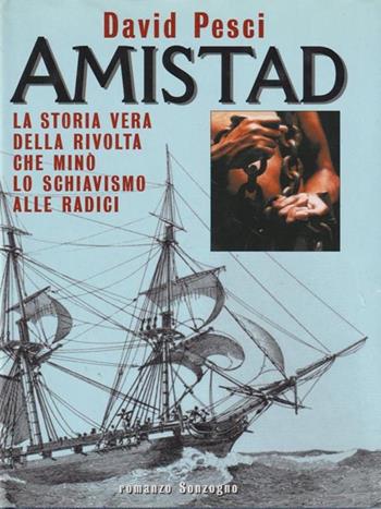 Amistad. La storia vera della rivolta che minò lo schiavismo alle radici - David Pesci - Libro Sonzogno 1998, Romanzi | Libraccio.it