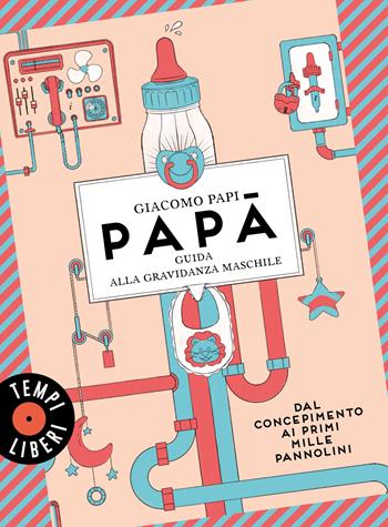 Papà. Guida alla gravidanza maschile. Dal concepimento ai primi mille pannolini - Giacomo Papi - Libro Sonzogno 2023, Tempi liberi | Libraccio.it