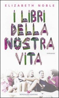 I libri della nostra vita - Elizabeth Noble - Libro Sonzogno 2004, Romanzi | Libraccio.it