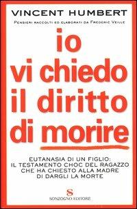 Io vi chiedo il diritto di morire - Vincent Humbert, Frédéric Veille - Libro Sonzogno 2003 | Libraccio.it