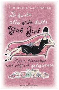 La guida allo stile della Fab Girl. Come diventare una ragazza sofisticata - Kim Izzo, Ceri Marsh - Libro Sonzogno 2004 | Libraccio.it