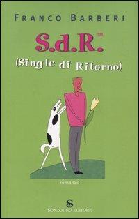 S.d.R. (Single di Ritorno) - Franco Barberi - Libro Sonzogno 2004, Romanzi | Libraccio.it