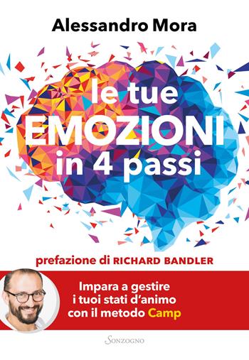 Le tue emozioni in 4 passi. Impara a gestire i tuoi stati d'animo con il metodo Camp - Alessandro Mora - Libro Sonzogno 2023, Varia | Libraccio.it