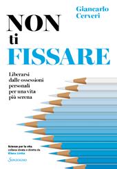 Non ti fissare. Liberarsi dalle ossessioni personali per una vita più serena