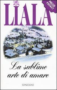 La sublime arte di amare - Liala - Libro Sonzogno 2004, Liala bestsellers | Libraccio.it