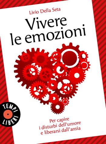 Vivere le emozioni. Per capire i disturbi dell'umore e liberarsi dall'ansia - Livio Della Seta - Libro Sonzogno 2023, Tempi liberi | Libraccio.it