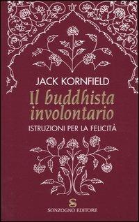 Il buddhista involontario. Istruzioni per la felicità - Jack Kornfield - Libro Sonzogno 2004 | Libraccio.it