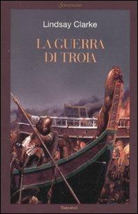La guerra di Troia - Lindsay Clarke - Libro Sonzogno 2005, Tascabili romanzi | Libraccio.it