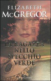 La ragazza nello specchio verde - Elizabeth McGregor - Libro Sonzogno 2005, Romanzi | Libraccio.it