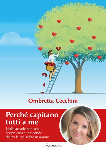 Perché capitano tutti a me. Nulla accade per caso. Scopri cosa si nasconde dietro le tue scelte in amore - Ombretta Cecchini - Libro Sonzogno 2023, Varia | Libraccio.it