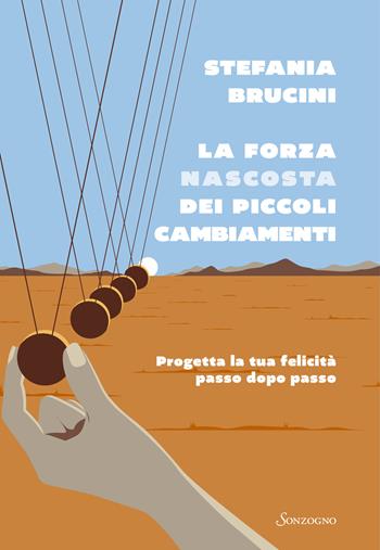 La forza nascosta dei piccoli cambiamenti. Progetta la tua felicità passo dopo passo - Stefania Brucini - Libro Sonzogno 2025, Varia | Libraccio.it