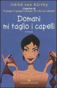 Domani mi taglio i capelli - Ildikò von Kürthy - Libro Sonzogno 2005, Romanzi | Libraccio.it