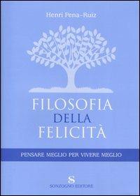 Filosofia della felicità. Pensare meglio per vivere meglio - Henri Pena-Ruiz - Libro Sonzogno 2005 | Libraccio.it