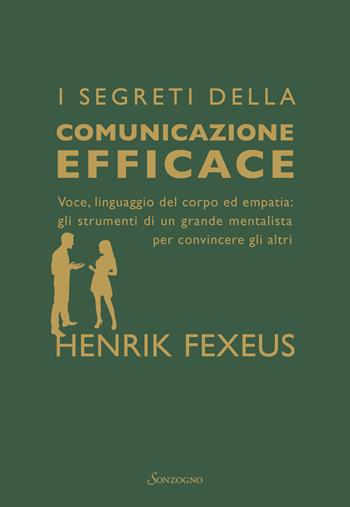 I segreti della comunicazione efficace. Voce, linguaggio del corpo ed empatia: gli strumenti di un grande mentalista per convincere gli altri - Henrik Fexeus - Libro Sonzogno 2024, Varia | Libraccio.it