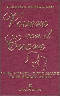Vivere con il cuore. Come amarsi, come amare, come essere amati - Flaminia Momigliano - Libro Sonzogno 2005 | Libraccio.it