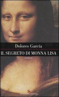Il segreto di Monna Lisa - Dolores García - Libro Sonzogno 2006, Romanzi | Libraccio.it