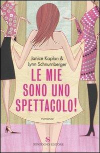 Le mie sono uno spettacolo! - Janice Kaplan, Lynn Schnumberger - Libro Sonzogno 2006, Romanzi | Libraccio.it