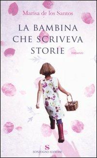 La bambina che scriveva storie - Marisa de Los Santos - Libro Sonzogno 2006, Romanzi | Libraccio.it