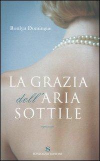 La grazia dell'aria sottile - Ronlyn Domingue - Libro Sonzogno 2006, Romanzi | Libraccio.it