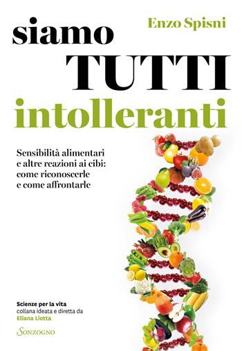 Siamo tutti intolleranti. Sensibilità alimentari e altre reazioni ai cibi: come riconoscerle e come affrontarle - Enzo Spisni - Libro Sonzogno 2024, Scienze per la vita | Libraccio.it