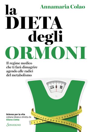 La dieta degli ormoni. Il regime medico che ti farà dimagrire agendo alle radici del metabolismo - Annamaria Colao - Libro Sonzogno 2024, Scienze per la vita | Libraccio.it