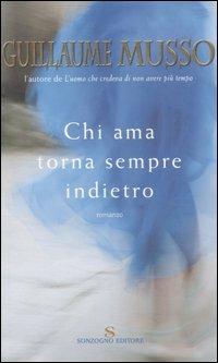 Chi ama torna sempre indietro - Guillaume Musso - Libro Sonzogno 2007, Romanzi | Libraccio.it