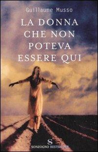 La donna che non poteva essere qui - Guillaume Musso - Libro Sonzogno 2007, Bestseller | Libraccio.it