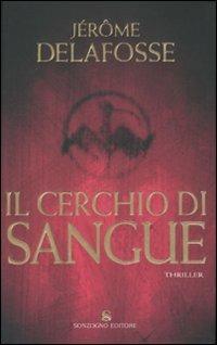 Il cerchio di sangue - Jérôme Delafosse - Libro Sonzogno 2007, Romanzi | Libraccio.it