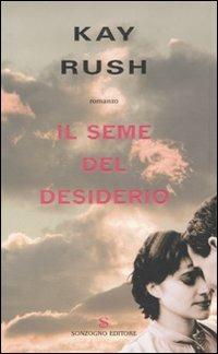 Il seme del desiderio - Kay Rush - Libro Sonzogno 2007, Romanzi | Libraccio.it