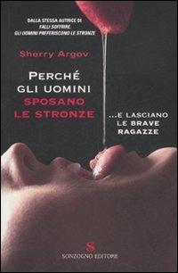 Perché gli uomini sposano le stronze... E lasciano le brave ragazze - Sherry Argov - Libro Sonzogno 2007 | Libraccio.it