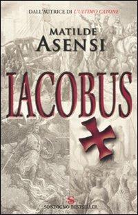 Iacobus - Matilde Asensi - Libro Sonzogno 2007, Bestseller | Libraccio.it