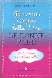 Gli uomini vengono dalla Terra. Le donne pure. Marte e Venere non c'entrano nulla - B. E. Happy - Libro Sonzogno 2007 | Libraccio.it