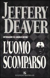 L'uomo scomparso - Jeffery Deaver - Libro Sonzogno 2007, Bestseller | Libraccio.it