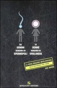Gli uomini vengono da Spermopoli, le donne vengono da Ovulandia. Le vere ragioni (biologiche) delle differenze fra i sessi - Joe Quirk - Libro Sonzogno 2007 | Libraccio.it