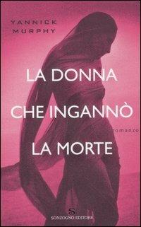 La donna che ingannò la morte - Yannick Murphy - Libro Sonzogno 2007, Romanzi | Libraccio.it