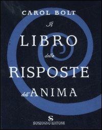Il libro delle risposte dell'anima - Carol Bolt - Libro Sonzogno 2007 | Libraccio.it