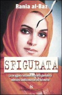 Sfigurata. La coraggiosa testimonianza della giornalista televisiva saudita massacrata dal marito - Rania Al-Baz - Libro Sonzogno 2007, Bestseller | Libraccio.it