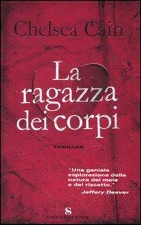 La ragazza dei corpi - Chelsea Cain - Libro Sonzogno 2008, Romanzi | Libraccio.it