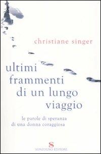 Ultimi frammenti di un lungo viaggio. Le parole di speranza di una donna coraggiosa - Christiane Singer - Libro Sonzogno 2008 | Libraccio.it