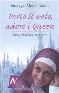 Porto il velo, adoro i Queen. Nuove italiane crescono - Sumaya Abdel Qader - Libro Sonzogno 2008 | Libraccio.it