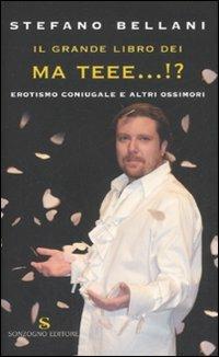 Il grande libro dei ma tee...? Erotismo coniugale e altri ossimori - Stefano Bellani, Antonio De Luca - Libro Sonzogno 2008 | Libraccio.it