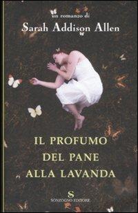 Il profumo del pane alla lavanda - Sarah Addison Allen - Libro Sonzogno 2008, Romanzi | Libraccio.it